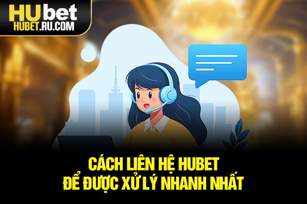 Cách liên hệ HUBET để được xử lý nhanh nhất