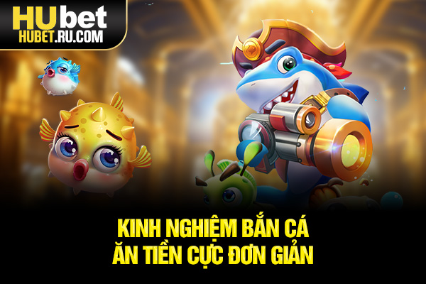 Kinh nghiệm bắn cá ăn tiền cực đơn giản