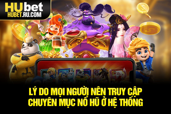 Lý do mọi người nên truy cập chuyên mục nổ hũ ở hệ thống